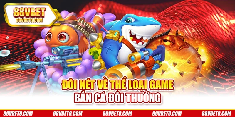 Đôi nét về thể loại game bắn cá đổi thưởng Đôi nét về thể loại game bắn cá đổi thưởng