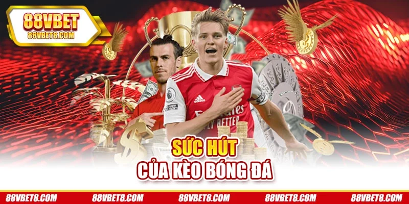 Sức hút của kèo bóng đá Sức hút của kèo bóng đá