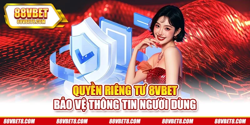 Quyền riêng tư 8VBET bảo vệ thông tin người dùng Quyền riêng tư 8VBET bảo vệ thông tin người dùng