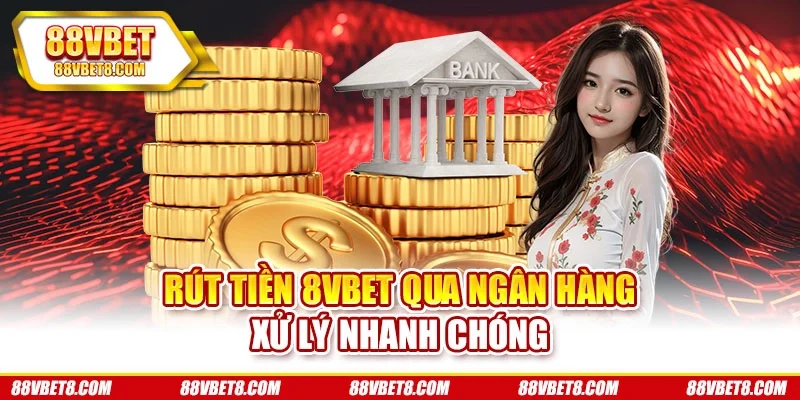 Rút tiền 8VBET qua ngân hàng xử lý nhanh chóng Rút tiền 8VBET qua ngân hàng xử lý nhanh chóng