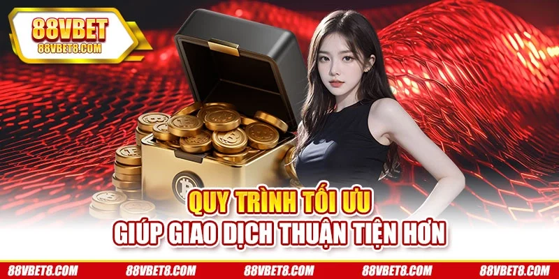 Quy trình tối ưu giúp giao dịch thuận tiện hơn Quy trình tối ưu giúp giao dịch thuận tiện hơn
